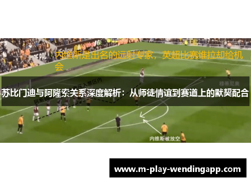 苏比门迪与阿隆索关系深度解析：从师徒情谊到赛道上的默契配合