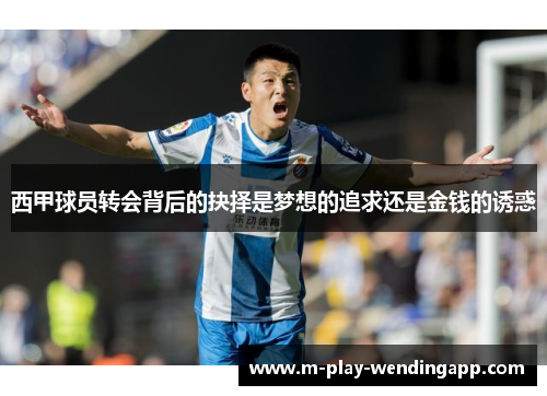 西甲球员转会背后的抉择是梦想的追求还是金钱的诱惑